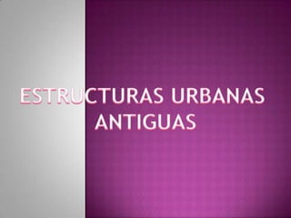 Urbanismo - Estructuras urbanas antiguas