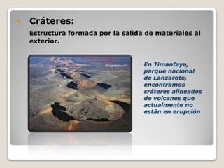  Cráteres:
Estructura formada por la salida de materiales al
exterior.