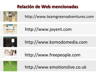 Relación de Web mencionadas http://www.teamgreenadventures.com http://www.joyent.com http://www.komodomedia.com http://www.freepeople.com http://www.emotionslive.co.uk 