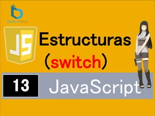 JavaScript
Estructuras
(switch)
 