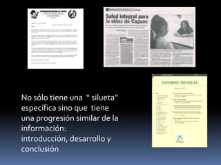 No sólo tiene una  “ silueta” específica sino que  tiene una progresión similar de la información: introducción, desarrollo y conclusión