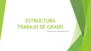 ESTRUCTURA
TRABAJO DE GRADO
PROGRAMA DE INGENIERÍA CIVIL
 