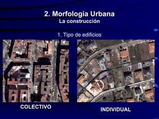 2. Morfología Urbana
            La construcción

            1. Tipo de edificios




COLECTIVO                      INDIVIDUAL
 