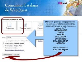 Marquem que sigui una pàgina web,
 Tal com assenyala la circumferència
i posem el nom de la web, recordeu...
            Hem de fer 7:
           INTRODUCCIÓ
               TASCA
              PROCÉS
             AVALUACIÓ
            CONCLUSIÓ
         GUIA DIDÀCTICA
              CRÈDITS

         Al final, cliquem a
         Crea una pàgina
 