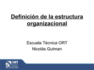 Definición de la estructura organizacional Escuela Técnica ORT Nicolás Gutman 