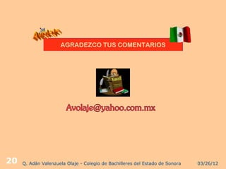 AGRADEZCO TUS COMENTARIOS




20   Q. Adán Valenzuela Olaje - Colegio de Bachilleres del Estado de Sonora   03/26/12
 