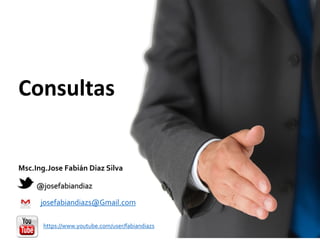 @josefabiandiaz
josefabiandiazs@Gmail.com
https://www.youtube.com/user/fabiandiazs
Msc.Ing.Jose Fabián Diaz Silva
Consultas
 