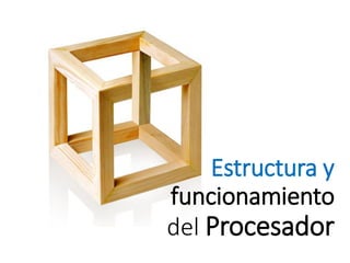 Estructura y
funcionamiento
del Procesador
 