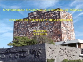Universidad Nacional Autónoma de México Colegio de Ciencias y Humanidades Plantel Vallejo 