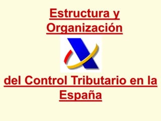 Estructura y
Organización

del Control Tributario en la
España

 