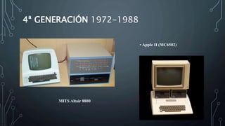 4ª GENERACIÓN 1972-1988
MITS Altair 8800
• Apple II (MC6502)
 