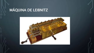 MÁQUINA DE LEIBNITZ
 