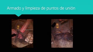 Armado y limpieza de puntos de unión
 