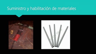 Suministro y habilitación de materiales
 