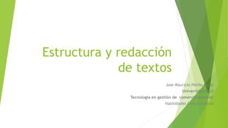Estructura y redacción
de textos
Jose Mauricio Patiño Rojas
Universidad Ecci
Tecnología en gestión de comercio exterior
Habilidades Comunicativas
 