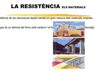 LA RESIST?NCIA  LA FORMA   L'arc  ?s un element capa? de distribuir les crregues cap als laterals, per a? sempra per aconseguir espais buits i coberts.  La volta  s una superfcie que empra una srie darcs collocats a continuaci o creuats.  La cpula  t la mateixa propietat que els arcs, per s capa? de distribuir les crregues no noms cap als laterals, sin en totes les direccions. Depn de varis factors. A igual resistncia sn millors les ms lleugeres, ms barates, les que usen menys materials i les ms fcils de construir i transportar. 