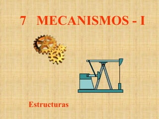 7  MECANISMOS - I Estructuras 
