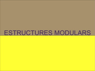 ESTRUCTURES MODULARS 