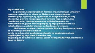 Mga katakaran
sa panahon,nangungupahan farmers mga karaingan umaakay
madalas rooted ko sa utang sa Sistema ng sharecropping
Sistema,gaya ng bunga ng ng madula sa sangkatauhan,na ang
ekonomiya puwera nangungupahan farmers mga angkan.ang
resulta,agrarian isang programa ay initiated reporma sa
mankomunidad.gayun man tagumpay ng mga palatuntunan ay
nakahadlang sa patuloy clashes sa landowners tenants.
Halimbawa sa mga clashes kasama dito ang benigno sa ramos
sa kaniyang sakdalista kilusan
buwis na advocated pagbabawas,lupain na pagbabago,at ang
paglilingkod ng mga amerikano ties.ang
pagtindig,na occurred sa central Luzon noong MAYO,1935,claimed sa
daan ng buhay.
 