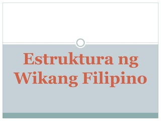 Estruktura ng
Wikang Filipino
 