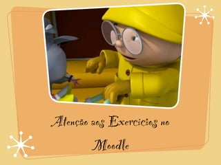 Atenção aos Exercícios no
        Moodle
 