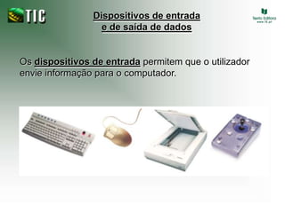 Dispositivos de entrada e de saída de dadosOs dispositivos de entrada permitem que o utilizador envie informação para o computador.