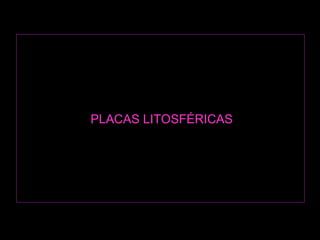 PLACAS LITOSFÉRICAS 