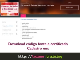 Download código fonte e certiﬁcado
Cadastro em:
http://loiane.training
 