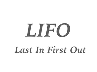 LIFO
Last In First Out
 