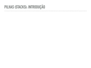 PILHAS (STACKS): INTRODUÇÃO
 