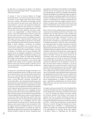 11
da Natureza: as constantes do Anexo I da Diretiva
Habitats e as da classificação EUNIS – European Nature
Information System.
O volume V, Sítios de Interesse Botânico de Portugal
Continental, desce a um nível mais particular e concreto
do terreno: é uma viagem pelas áreas floristicamente
mais ricas, valiosas e fascinantes de Portugal, contada
por vários autores com percursos muito diferentes na
«vida botânica», e por isso com perspetivas diferentes,
desde as mais pessoais às mais técnicas ou científicas,
sobre os muitos temas que se podem levantar em torno
de cada área. Cada autor apresenta uma área e expli-
ca-nos a sua singularidade: os valores botânicos que
encerra, as particularidades desse território, aquilo que
de mais único ele tem e as razões dessa unicidade, e
demais temas que lhe suscitem curiosidade ou mistério.
Não espere, por isso, o leitor encontrar coerência, mas
sim o contrário: diversidade de perspetivas e de aborda-
gens, diversidade de formas de viver e pensar a botânica,
desde o prazer imediato e intrínseco do primeiro
encontro com uma espécie rara, ao prazer que se vai
construindo à medida que se vão ligando as inúmeras
peças de conhecimento de variados campos, nas quais
as plantas e os habitats são os atores principais. São
aqueles locais de passagem obrigatória (e de demora
obrigatória) para qualquer interessado em plantas, que
podíamos também chamar de Maravilhas Botânicas
de Portugal. Ironicamente, várias têm os dias contados
por aqueles que não as entendem, e este volume surge
também nesse sentido, de dar a conhecer o património
florístico único que estamos a perder a cada dia, por um
litro de azeite barato, um quilo de laranjas, de abacates
ou de framboesas.
O volume VI, Guia da flora de Portugal continental, é um
volume eminentemente prático. Disfarça-se sob o nome
de um Guia da Flora, mas a sua motivação fundamental
não é tanto a identificação das espécies de plantas que
existem em Portugal – para isso, as ferramentas digitais,
como o portal Flora-On, prestarão certamente um
serviçomaiscélere–,massimaapresentaçãoestruturada
dafloraqueporestePaíspodemosencontrar.Adiferença
não está no conteúdo, mas sim na organização, que aqui
se optou por ser principalmente baseada na sistemática
(isto é, segundo o grau de parentesco das espécies), sem
oferecer, assim, obstáculos à pura navegação do livro
peloprazernãosódeconhecermastambémdeentender.
Que carvalhos existem em Portugal? Em que ambientes
e em que regiões? Que estevas, quais as mais frequentes
e mais raras, onde e como? Que tojos, idem? E não tanto
«que flor branca é esta»? A motivação desta opção surge
em contracorrente com a abordagem cada vez mais
«desinteressada» das pessoas que se «interessam» pelas
plantas, e para as quais saber o nome da espécie é o fim
da viagem, quando na verdade deveria ser o início. Esta
abordagem é possivelmente um reflexo da moda das
aplicações de identificação automática de fotografias ou
mesmo do hábito comum de «postar» fotografias para
que alguém as identifique. Na realidade, tais facilidades,
embora úteis de certos pontos de vista, são antididá-
ticas: desaprende-se a observar os padrões dos pequenos
detalhes morfológicos escondidos que ligam as espécies
entre si em géneros, que ligam os géneros em famílias, as
famílias em ordens, e daí em diante. E, com isso, deixa-se
escapar o entendimento da complexa organização das
plantas que tantas histórias antigas tem para contar, e
perde-se o espanto que a observação minuciosa de uma
planta reiteradamente causa, mesmo a mais comum das
plantas, e mesmo para quem já tantas plantas viu.
Mas o volume VI vem também ajudar a suprir (não total-
mente) uma necessidade que há muito se verifica: a não
existência de uma obra acessível a todo o público que
permita conhecer e identificar corretamente as plantas
que existem em Portugal continental. De facto, cada
país tem uma flora única, e a prática comum de usar
guias de flora estrangeiros ou generalistas para aplicar
à realidade portuguesa é fonte de muitas incorreções,
por vezes graves, que se tendem a perpetuar. Com este
guia, pretende dar-se o primeiro passo para desfazer
alguma desta desinformação coletiva, ao mostrar que a
realidade da flora portuguesa é bem diferente, bem mais
complexa e diversa do que aquilo que os guias genera-
listas nos fazem pensar. Vivemos num País repleto de
plantas estranhas, restritas ou mesmo únicas (só no
continente, temos mais de 130 endemismos lusitanos,
isto é, plantas que, no mundo, só existem em Portugal
continental). Mas uma grande parte das plantas (várias
centenas de espécies!) vive em pequenos recantos do
País, em áreas muito restritas e distantes, e, se não as
soubermos procurar, se não arriscarmos os pés fora dos
mesmos trilhos de sempre para ir até ao «campo» digno
desse nome, nem saberemos que elas existem – consul-
te-se a página https://flora-on.pt?q=quadriculas%3C5 e
veja-seaquantidadeimensadeplantasqueexisteapenas
em pequeníssimas áreas do País. E essa é também uma
das missões deste guia, dar voz às inúmeras plantas que
não a têm. Estamos certos de que o leitor irá surpreen-
der-se frequentemente, ao folhear os capítulos deste
guia, e aperceber-se gradualmente da extrema diversi-
dade «silenciosa» que, por esses motivos, passa desper-
cebida a tantos.
A coleção culmina no volume VII, Lista Vermelha da Flora
Vascular de Portugal Continental, a obra aguardada há cerca
de três décadas que caracteriza o estado de conservação
e o risco de extinção das plantas vasculares nativas
do território nacional. Este volume é uma síntese do
produto final de um projeto homónimo iniciado em
2016, em que, pela primeira vez, foi avaliado o risco de
extinção de 630 espécies de plantas através dos critérios
da UICN – União Internacional para a Conservação da
Natureza. Com ele, Portugal fica dotado de um docu-
mento-chave para a definição e a implementação de
políticas de gestão da conservação da biodiversidade
e de ordenamento do território. Nesta obra singular
é revelada a beleza e a fragilidade das 381 espécies
DISTRIBUIÇÃO GRATUITA. NÃO É PERMITIDA A COMERCIALIZAÇÃO.
©
 