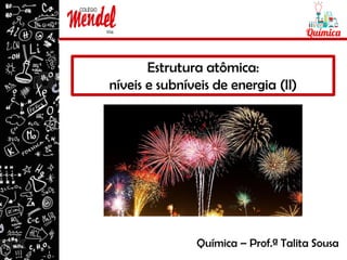 Estrutura atômica:
níveis e subníveis de energia (II)
Química – Prof.ª Talita Sousa
 