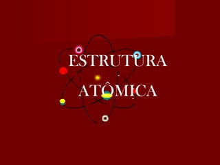ESTRUTURA ATÔMICA 