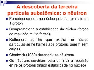 Elétrons com carga negativa movendo-se em volta do núcleo.O átomo seria um sistema semelhante ao sistema solar.Modelo Planetário