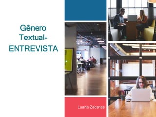 Gênero
Textual-
ENTREVISTA
Luana Zacarias
 
