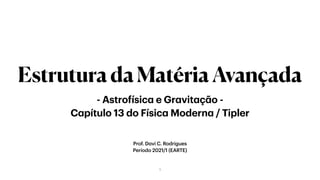 Prof. D
a
vi C. Rodrigues


Período 2021/1 (EARTE)
EstruturadaMatériaAvançada
- Astrofísic
a
e Gr
a
vit
a
ç
ã
o -
 
C
a
pítulo 13 do Físic
a
Modern
a
/ Tipler
1
 
