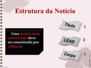 Estrutura da Notícia
Uma notícia bem
estruturada deve
ser constituída por
3 blocos:
1
2
3
©TheraapudSextoD
 