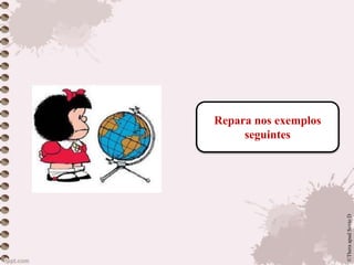 Repara nos exemplos
seguintes
©TheraapudSextoD
 