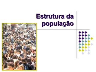 Estrutura da população 