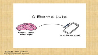 Redação – Prof. João Mendonça
Blog - http://profjcmendonca.blogspot.com
 