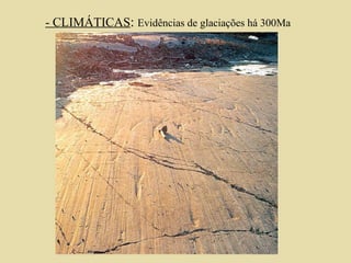 - CLIMÁTICAS :  Evidências de glaciações há 300Ma 