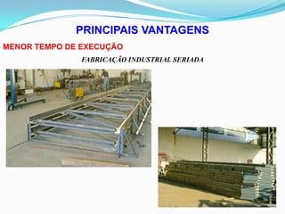 PRINCIPAIS VANTAGENS
MENOR TEMPO DE EXECUÇÃO
FABRICAÇÃO INDUSTRIAL SERIADA
 