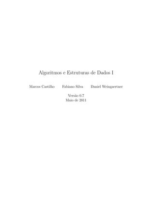 Algoritmos e Estruturas de Dados I

Marcos Castilho   Fabiano Silva    Daniel Weingaertner

                     Vers˜o 0.7
                         a
                    Maio de 2011
 