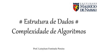 # Estrutura de Dados #
Complexidade de Algoritmos
Prof. Leinylson Fontinele Pereira
 