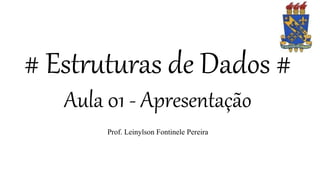 # Estruturas de Dados #
Aula 01 - Apresentação
Prof. Leinylson Fontinele Pereira
 