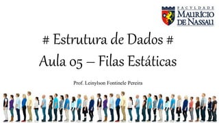 # Estrutura de Dados #
Aula 05 – Filas Estáticas
Prof. Leinylson Fontinele Pereira
 
