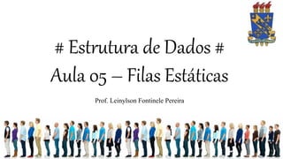 # Estrutura de Dados #
Aula 05 – Filas Estáticas
Prof. Leinylson Fontinele Pereira
 