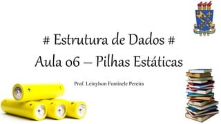 # Estrutura de Dados #
Aula 06 – Pilhas Estáticas
Prof. Leinylson Fontinele Pereira
 