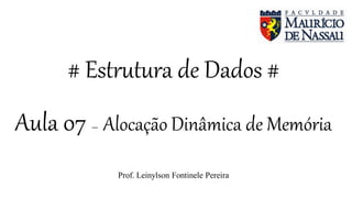 # Estrutura de Dados #
Aula 07 – Alocação Dinâmica de Memória
Prof. Leinylson Fontinele Pereira
 