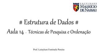 # Estrutura de Dados #
Aula 14 – Técnicas de Pesquisa e Ordenação
Prof. Leinylson Fontinele Pereira
 
